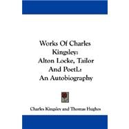 Works of Charles Kingsley: Alton Locke, Tailor and Poet, an Autobiography