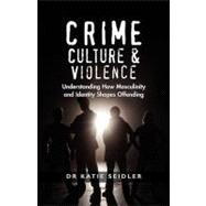 Crime, Culture and Violence : Understanding How Masculinity and Identity Shapes Offending
