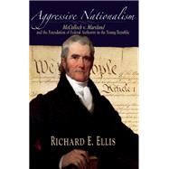 Aggressive Nationalism McCulloch v. Maryland and the Foundation of Federal Authority in the Young Republic