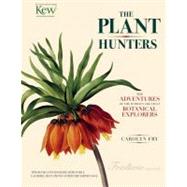 The Plant Hunters The Adventures of the World's Greatest Botanical Explorers