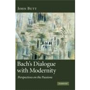 Bach's Dialogue with Modernity: Perspectives on the Passions