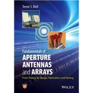 Fundamentals of Aperture Antennas and Arrays From Theory to Design, Fabrication and Testing