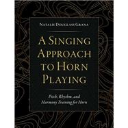 A Singing Approach to Horn Playing Pitch, Rhythm, and Harmony Training for Horn