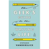 The Geek's Guide to the Writing Life