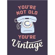You're Not Old, You're Vintage Joyful Quotes for the Young At Heart