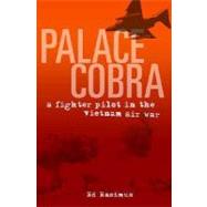 Palace Cobra : A Fighter Pilot in the Vietnam Air War