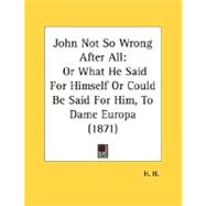 John Not So Wrong after All : Or What He Said for Himself or Could Be Said for Him, to Dame Europa (1871)