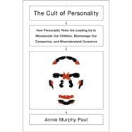 The Cult of Personality; How Personality Tests Are Leading Us to Miseducate Our Children, Mismanage Our Companies, and Misunderstand Ourselves