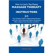 How to Land a Top-paying Massage Therapy Instructors Job: Your Complete Guide to Opportunities, Resumes and Cover Letters, Interviews, Salaries, Promotions, What to Expect from Recruiters and More