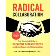 Radical Collaboration : Five Essential Skills to Overcome Defensiveness and Build Successful Relationships