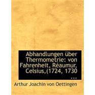 Abhandlungen a Ber Thermometrie : Von Fahrenheit, RAcaumur, Celsius,(1724, 1730 ...