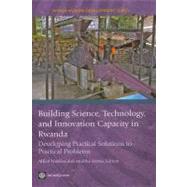 Building Science, Technology and Innovation Capacity in Rwanda : Developing Practical Solutions to Practical Problems