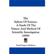 Sphere of Science : A Study of the Nature and Method of Scientific Investigation (1898)