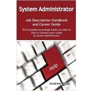 System Administrator Job Description Handbook and Career Guide : The Complete Knowledge Guide you need to Start or Advance your Career as System Administrator. Practical Manual for Job-Hunters and Career-Changers