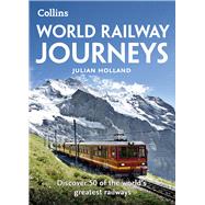 World Railway Journeys Discover 50 of the World’s Greatest Railways