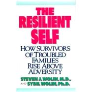 Resilient Self : How Survivors of Troubled Families Rise above Adversity