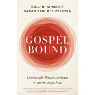 Gospelbound Living with Resolute Hope in an Anxious Age