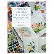 Keeping a Creative Sketchbook Build Your Artistic Practice for a Joyfully Inspired Life