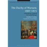 The Duchy of Warsaw, 1807-1815 A Napoleonic Outpost in Central Europe