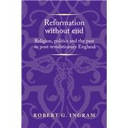 Reformation without end Religion, politics and the past in post-revolutionary England