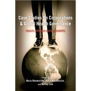 Case Studies on Corporations and Global Health Governance Impacts, Influence and Accountability