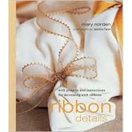Ribbon Details : With Projects and Instructions for Decorating with Ribbons