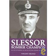 Slessor : Bomber Champion - The Life of Marshal of the Royal Air Force Sir John Slessor, GCB, DSO, MC