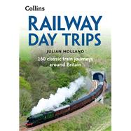 Railway Day Trips 160 Classic Train Journeys Around Britain