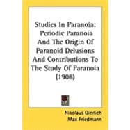 Studies in Paranoi : Periodic Paranoia and the Origin of Paranoid Delusions and Contributions to the Study of Paranoia (1908)