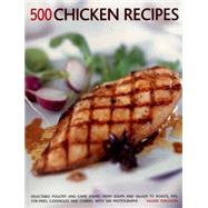 500 Chicken Recipes Delectable poultry and game dishes from soups and salads to roasts, pies, stir-fries, casseroles and curries, with 500 photographs
