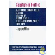 Scientist in Conflict: Hans Bethe, Edward Teller & the Shaping of United States Nuclear Policy, 1945-1972