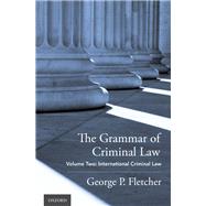 The Grammar of Criminal Law Volume Two: International Criminal Law