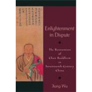 Enlightenment in Dispute The Reinvention of Chan Buddhism in Seventeenth-Century China