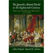 The Spanish Atlantic World in the Eighteenth Century: War and the Bourbon Reforms, 1713-1796