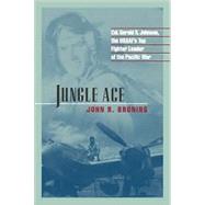 Jungle Ace : The Story of One of the USAAF's Great Fighter Leaders, Col. Gerald R. Johnson