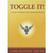 Toggle It!: A Guide to Reboot Your Emotional System