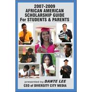 2007-2009 African American Scholarship Guide for Students and Parents : Presented by Dante Lee, CEO of Diversity City Media
