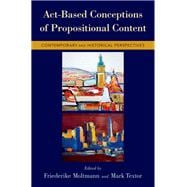 Act-Based Conceptions of Propositional Content Contemporary and Historical Perspectives