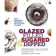 Glazed, Filled, Sugared & Dipped Easy Doughnut Recipes to Fry or Bake at Home: A Baking Book