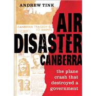 Air Disaster Canberra The Plane Crash That Destroyed a Government