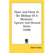 Plane and Plank or the Mishaps of a Mechanic : Upward and Onward Series (1898)