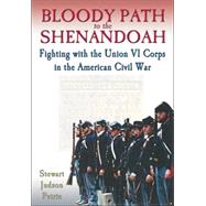 Bloody Path to the Shenandoah : Fighting with the Union VI Corps in the American Civil War