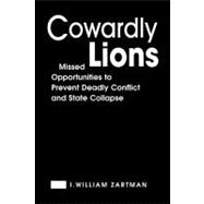 Cowardly Lions: Missed Opportunities for Preventing Deadly Conflict and State Collapse