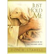 Just Hold Me! : Embraced by the Savior's Love