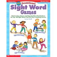 40 Sensational Sight Word Games Quick & Easy Games and Reproducibles That Reinforce the Top 100 Sight Words That Are Key to Reading Success