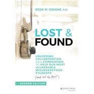 Lost & Found Unlocking Collaboration and Compassion to Help Our Most Vulnerable, Misunderstood Students (and All the Rest)