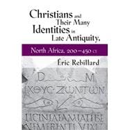 Christians and Their Many Identities in Late Antiquity, North Africa, 200-450 Ce