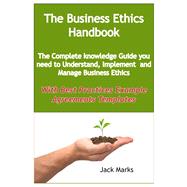 The Business Ethics Handbook: The Complete Knowledge Guide you need to Understand, Implement and Manage Business Ethics - With Best Practices Example Agreement Templates