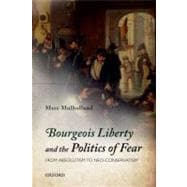 Bourgeois Liberty and the Politics of Fear From Absolutism to Neo-Conservatism