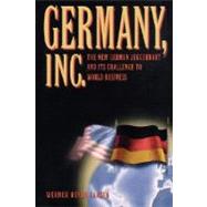 Germany, Inc.: The New German Juggernaut and Its Challenge to World Business